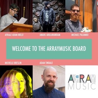 Please give a warm Arraymusic welcome to our new board members!  Amahl Arulanandam, Michelle Breslin, Afraaz Adam Mulji, Michael Palumbo & Adam Tindale!